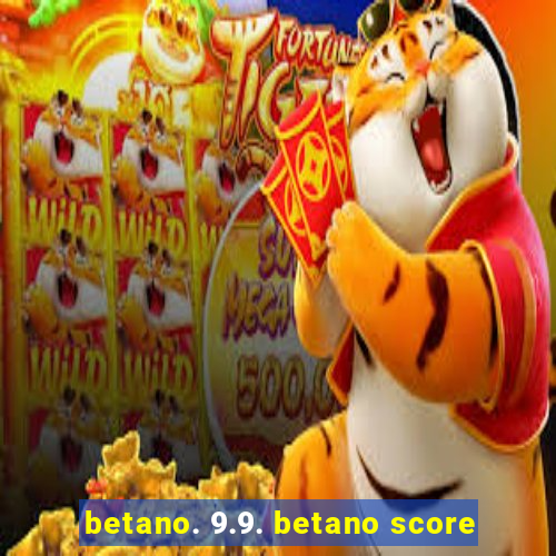 betano. 9.9. betano score